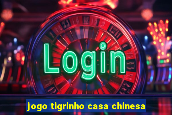 jogo tigrinho casa chinesa